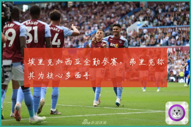 埃里克加西亚全勤参赛，弗里克称其为核心多面手