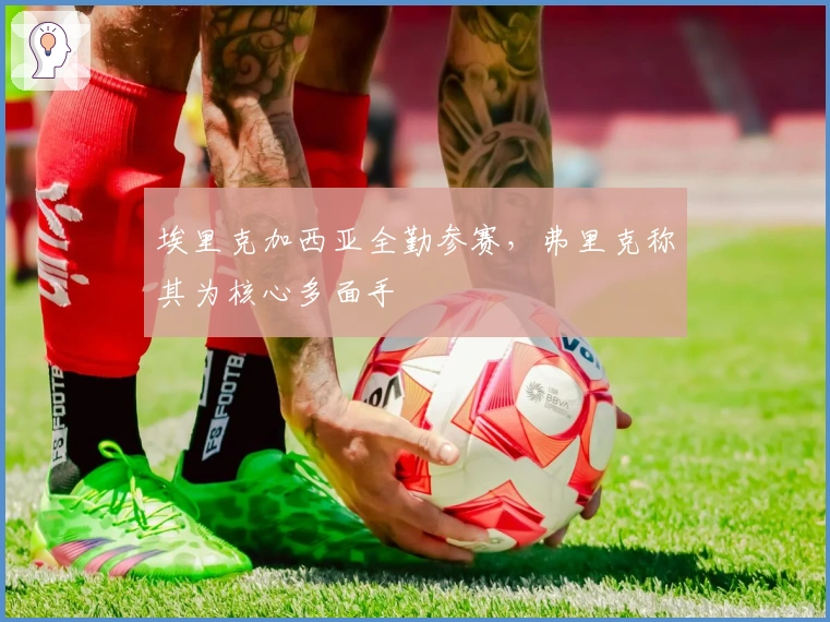 埃里克加西亚全勤参赛，弗里克称其为核心多面手